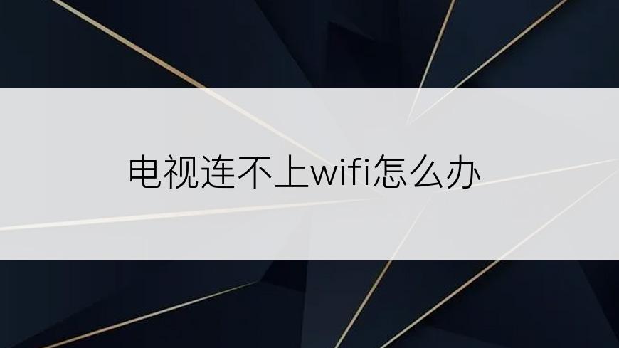 电视连不上wifi怎么办