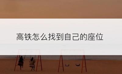 高铁怎么找到自己的座位