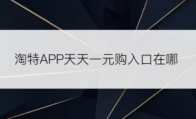 淘特APP天天一元购入口在哪