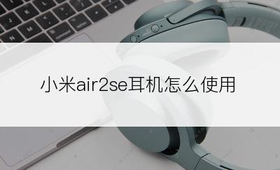 小米air2se耳机怎么使用