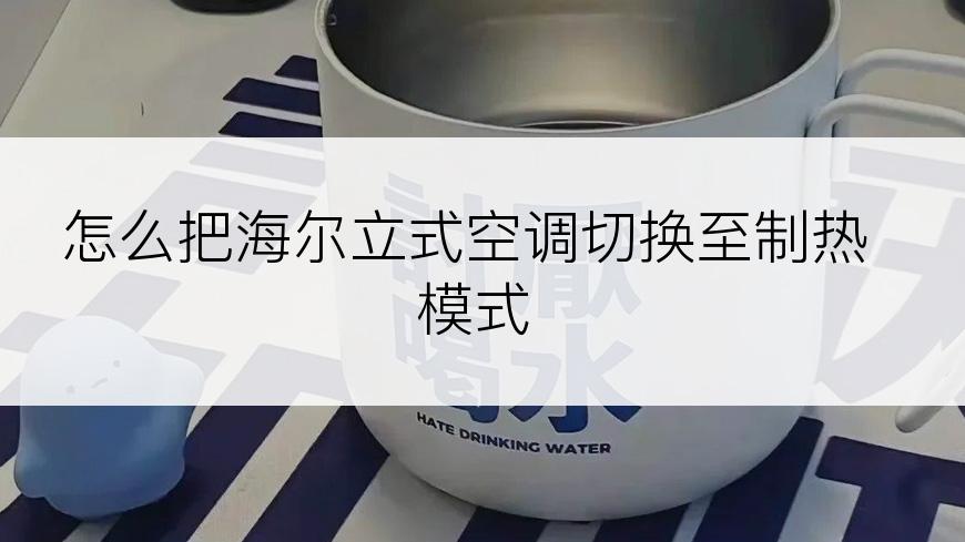 怎么把海尔立式空调切换至制热模式