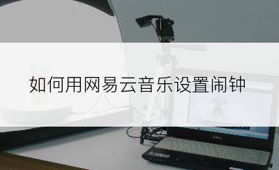 如何用网易云音乐设置闹钟