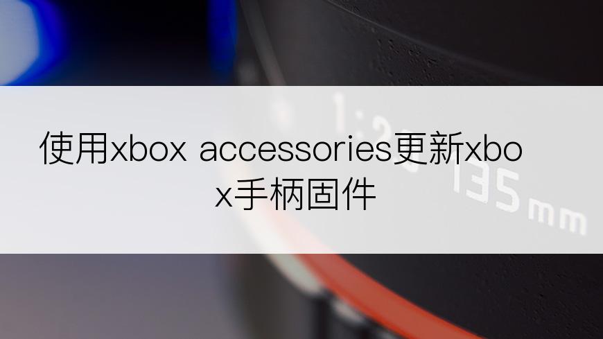 使用xbox accessories更新xbox手柄固件