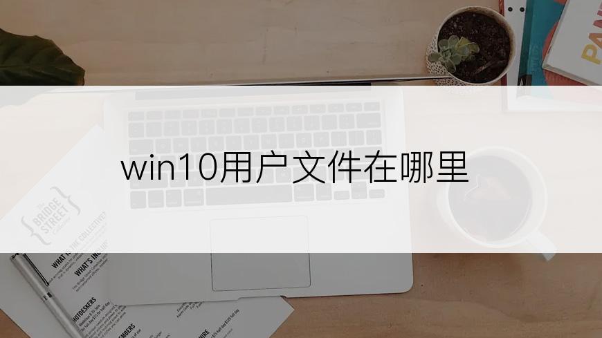 win10用户文件在哪里