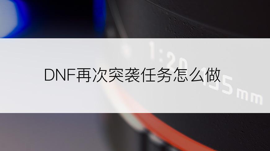 DNF再次突袭任务怎么做