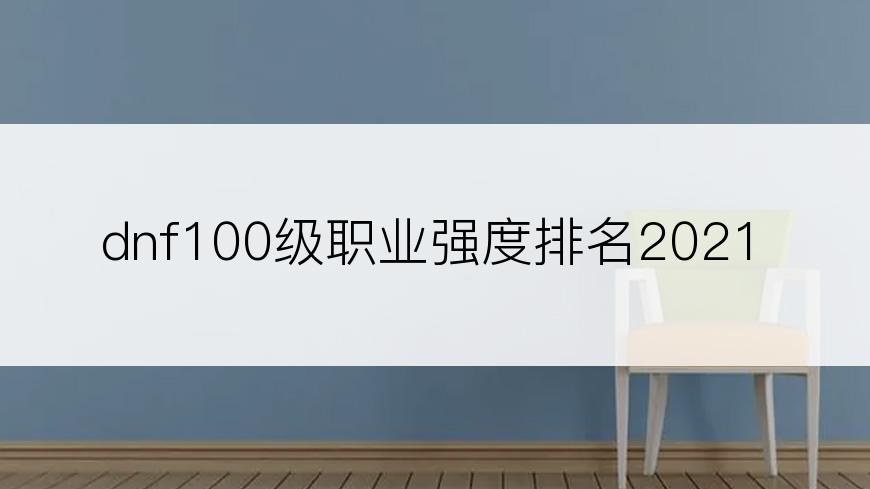 dnf100级职业强度排名2021