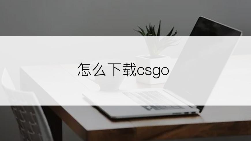 怎么下载csgo