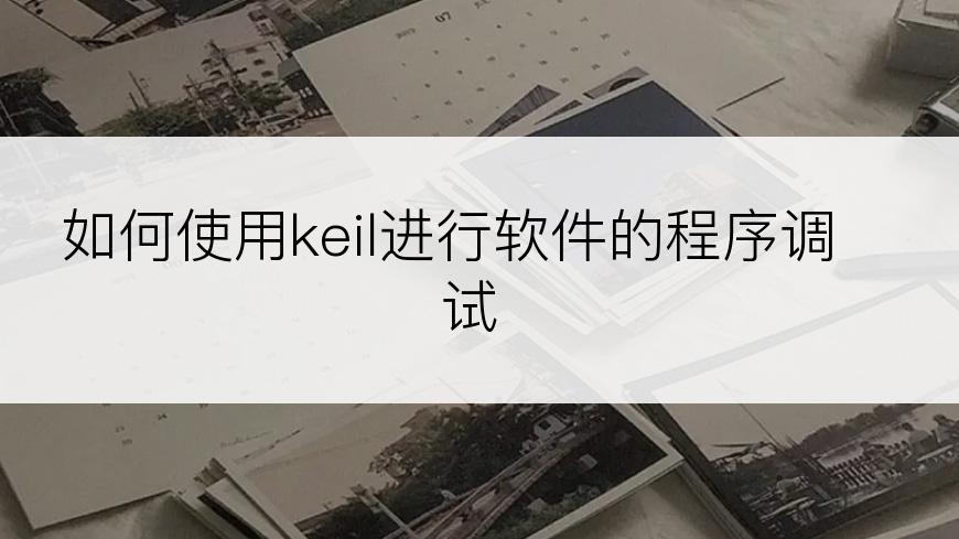 如何使用keil进行软件的程序调试