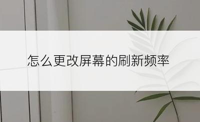 怎么更改屏幕的刷新频率