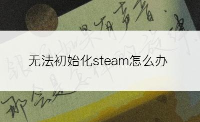 无法初始化steam怎么办