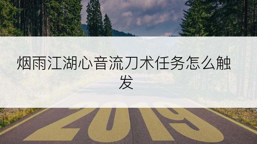 烟雨江湖心音流刀术任务怎么触发