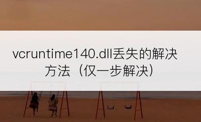 vcruntime140.dll丢失的解决方法（仅一步解决）