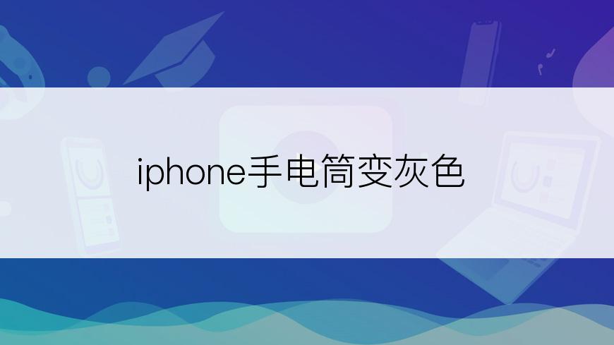 iphone手电筒变灰色