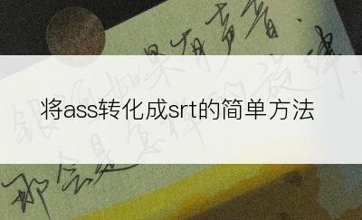 将ass转化成srt的简单方法