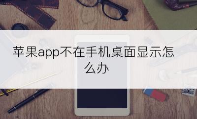 苹果app不在手机桌面显示怎么办