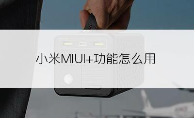 小米MIUI+功能怎么用