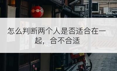 怎么判断两个人是否适合在一起，合不合适