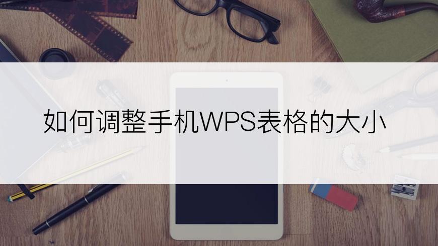 如何调整手机WPS表格的大小