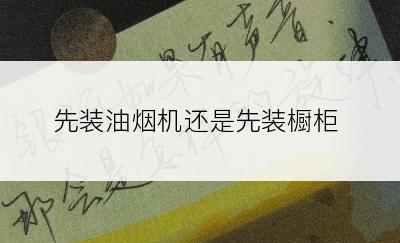 先装油烟机还是先装橱柜