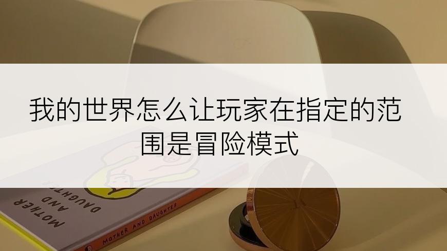 我的世界怎么让玩家在指定的范围是冒险模式