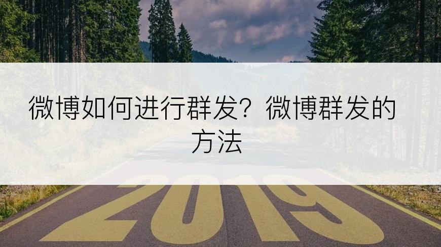 微博如何进行群发？微博群发的方法