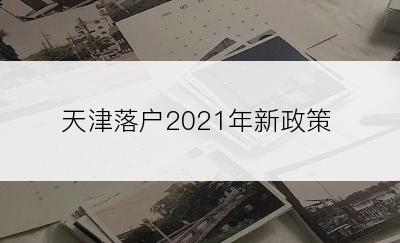 天津落户2021年新政策