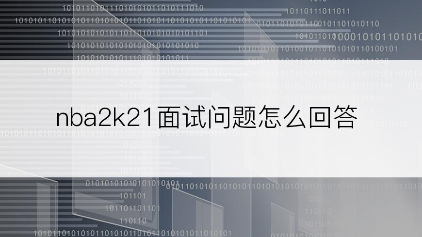 nba2k21面试问题怎么回答