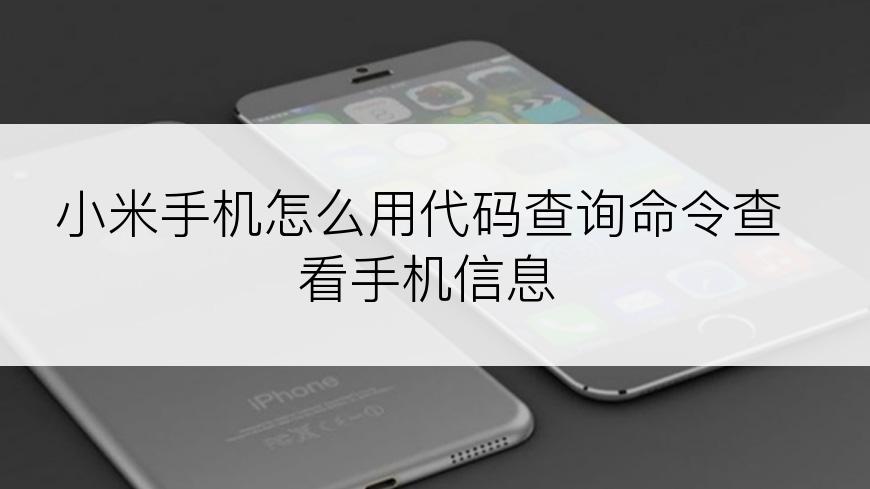 小米手机怎么用代码查询命令查看手机信息