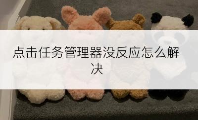 点击任务管理器没反应怎么解决