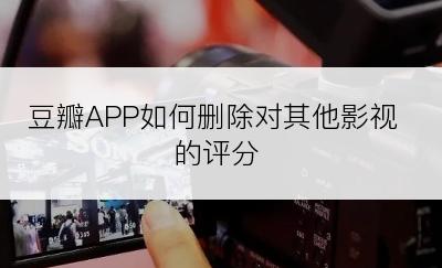 豆瓣APP如何删除对其他影视的评分