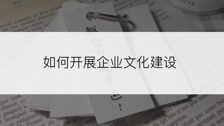 如何开展企业文化建设