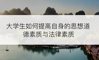 大学生如何提高自身的思想道德素质与法律素质