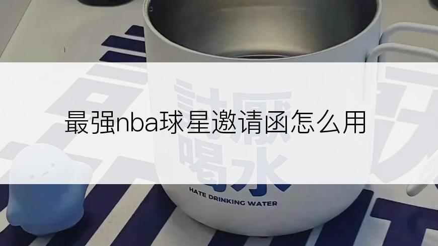 最强nba球星邀请函怎么用