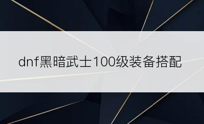 dnf黑暗武士100级装备搭配