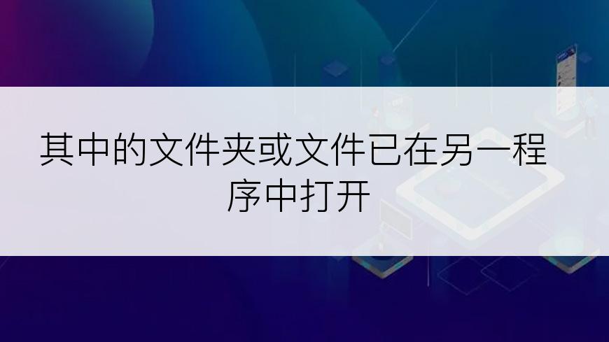 其中的文件夹或文件已在另一程序中打开