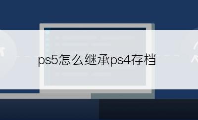 ps5怎么继承ps4存档