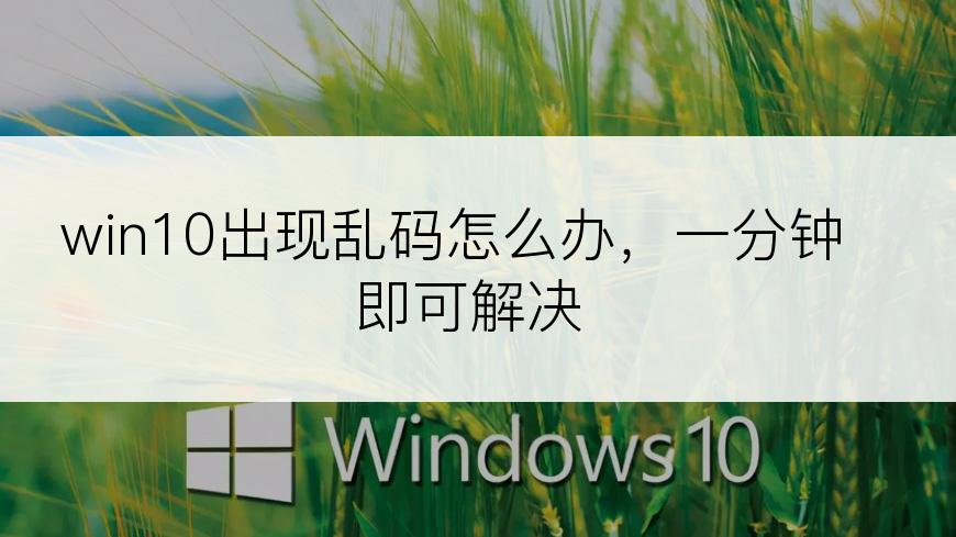 win10出现乱码怎么办，一分钟即可解决