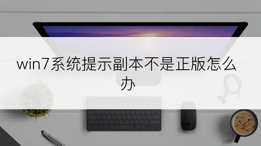 win7系统提示副本不是正版怎么办