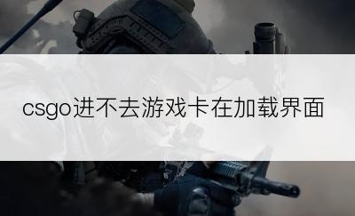 csgo进不去游戏卡在加载界面