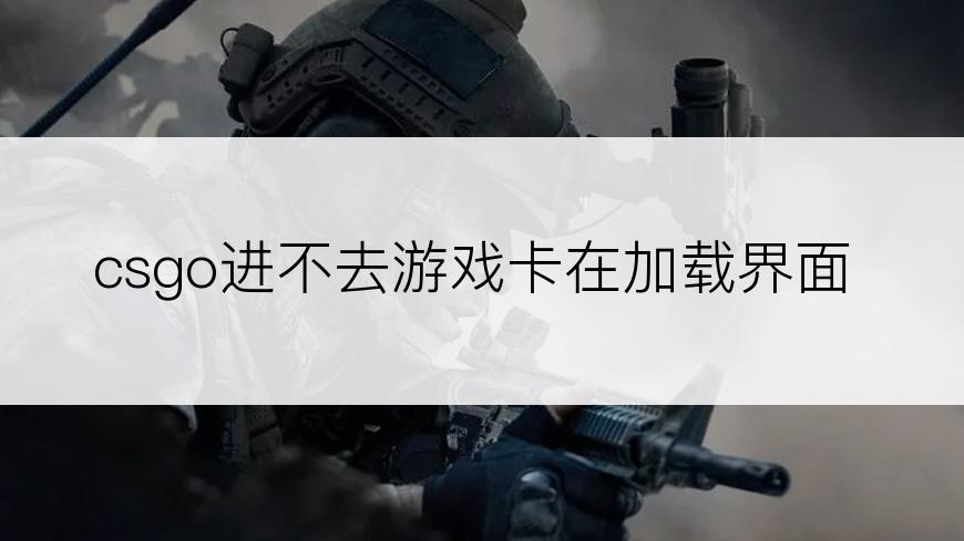 csgo进不去游戏卡在加载界面