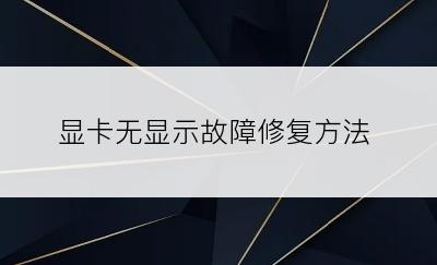 显卡无显示故障修复方法