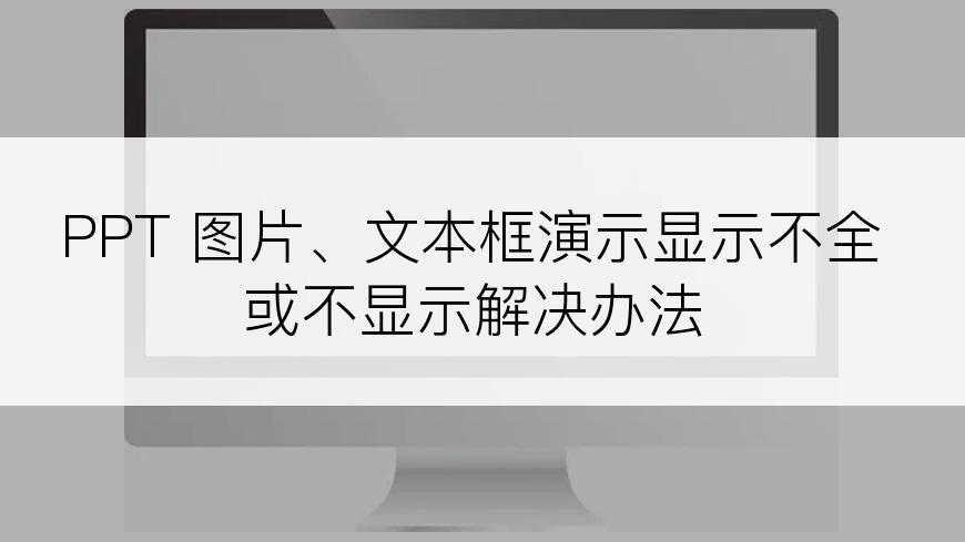 PPT 图片、文本框演示显示不全或不显示解决办法