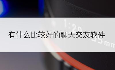 有什么比较好的聊天交友软件