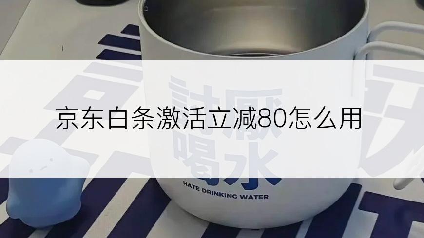 京东白条激活立减80怎么用