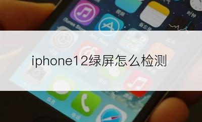 iphone12绿屏怎么检测