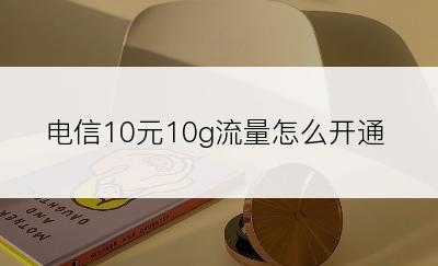 电信10元10g流量怎么开通