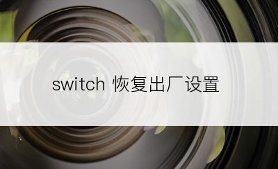 switch 恢复出厂设置