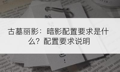 古墓丽影：暗影配置要求是什么？配置要求说明