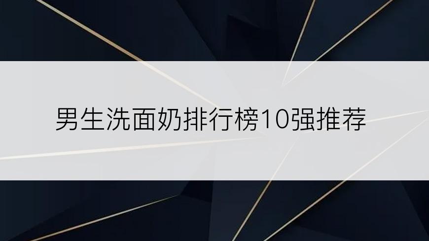 男生洗面奶排行榜10强推荐