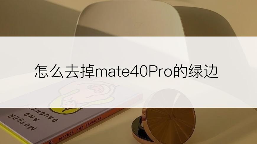 怎么去掉mate40Pro的绿边